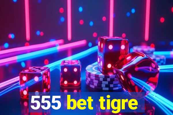 555 bet tigre